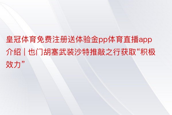 皇冠体育免费注册送体验金pp体育直播app介绍 | 也门胡塞武装沙特推敲之行获取“积极效力”